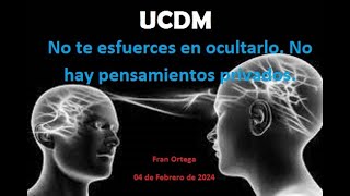 UCDM | No te esfuerces en ocultarlo. No hay pensamientos privados.