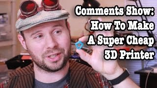 Comments Show: How To Make A Super Cheap 3D Printer