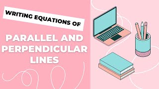 How To Write Equations of Parallel and Perpendicular Lines