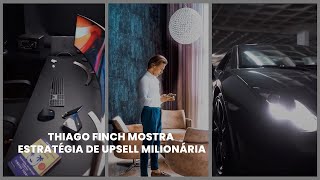 THIAGO FINCH MOSTRA ESTRATÉGIA DE UPSELL MILIONÁRIA