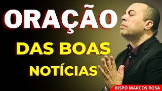 ORAÇÃO PODEROSA DAS BOAS NOTÍCIAS | DIA 19 DE JULHO.@BispoMarcosRosa