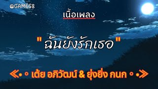 [ เนื้อเพลง ]  ฉันยังรักเธอ  -  เต้ย อภิวัฒน์ & ยุ่งยิ่ง กนก