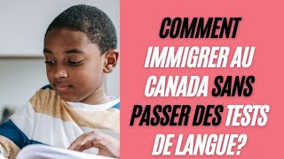 comment immigrer au canada sans passer les tests de langue?