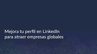 Mejora tu perfil en LinkedIn para atraer empresas globales