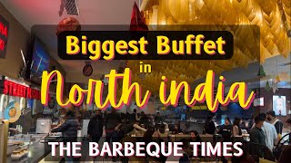 Biggest Buffet of North India | The Barbeque Times | Best Place to Eat in Gurgaon | Delhi NCR |