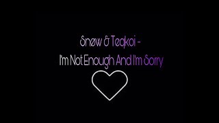 Snøw & Teqkoi - I'm Not Enough And I'm Sorry (Lyrics)