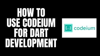 How To Use Codeium For Dart Development