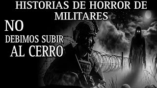 NO DEBIMOS SUBIR AL CERRO DE NOCHE / TERRORES VIVIDOS POR MILITARES / L.C.E.