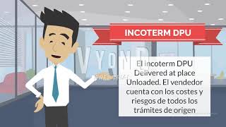 INCOTERM DPU  Delivered at place Unloaded / Entregada en lugar descargada