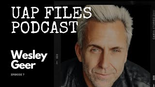 UAP Files Podcast S1E7 | Wesley Geer