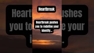 Heartbreak pushes you to redefine your identity...