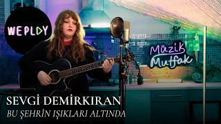 Sevgi Demirkıran - Bu Şehrin Işıkları Altında @WePlayTr #MüzikMutfak