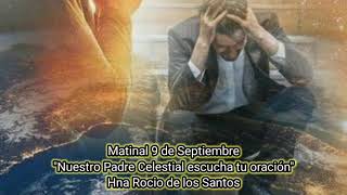 Matinal 9 de Septiembre "Nuestro Padre Celestial escucha tu oración" Hna Rocio de los Santos