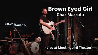 Brown Eyed Girl - Chaz Mazzota (Live at Mockingbird Theater, Nashville)