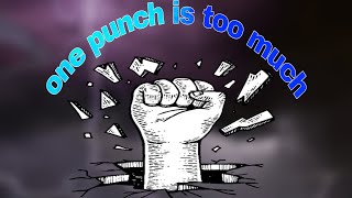 One punch is too much