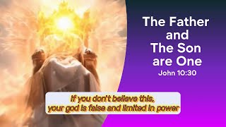 THE FATHER AND THE SON ARE ONE (John 10:30) IF YOU DON'T BELIEVE THIS, YOUR GOD IS FALSE, LIMITED