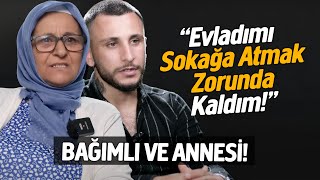 BAĞIMLI ve ANNESİ ile YÜZLEŞME! "Evladımı Sokağa Atmak Zorunda Kaldım!"