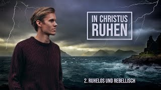 2 - Ruhelos und rebellisch | In Christus ruhen