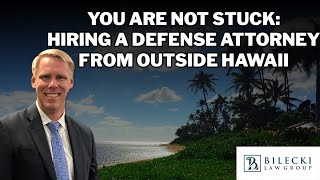 You Are Not Stuck: Hiring a Defense Attorney from Outside Hawaii