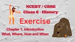 NCERT History Class 6 Chapter 1 Exercise| Introduction What, Where How and When