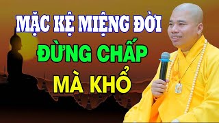 Học Cách Mặc Kệ Miệng Đời Chấp Mà Khổ Mặc Kệ Thì Đời An Vui - Thầy Thích Nhuận Đức