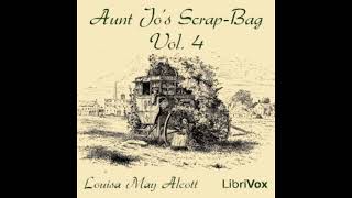 Aunt Jo's Scrap Bag, Vol  4 by Louisa May Alcott Full Audiobook