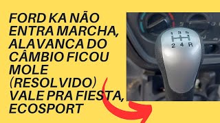 FORD KA NÃO ENTRA MARCHA, ALAVANCA DO CÂMBIO FICOU MOLE (RESOLVIDO) VALE PRA FIESTA, ECOSPORT