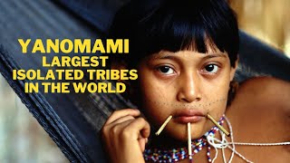 The Untold Truths About the Yanomami: Discovering the World's Largest Isolated Tribe