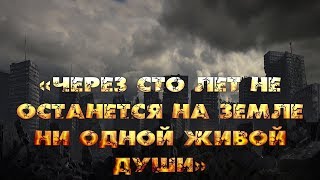 Через СТО ЛЕТ не останется на Земле ни одной живой Души!!!