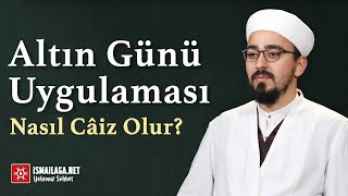 Altın Günü Uygulaması Nasıl Câiz Olur? - Abdullah Mollaoğlu Hoca Efendi @ismailaganet