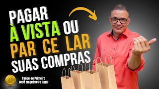 Pagar a vista ou parcelar suas compras