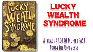 Lucky Wealth Syndrome: Attract A LOT OF Money FAST From The Universe