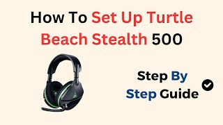 How To Set Up Turtle Beach Stealth 500