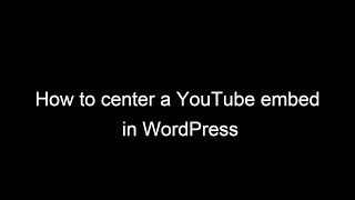 How to center a YouTube embed in WordPress