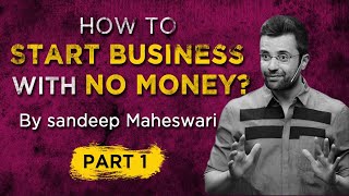 [PART 1] How to Start Business with No Money| Kam Paise Me Business Kaise Kare by Sandeep Maheshwari