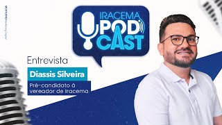 DIASSIS SILVEIRA  (Pré- candidato à vereador de Iracema) - Iracema Podcast #029