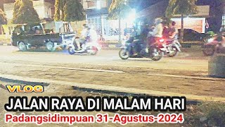 JALAN RAYA DI MALAM HARI  || VLOG JLN:SUDIRMAN KOTA PADANGSIDIMPUAN 31-Agustus-2024