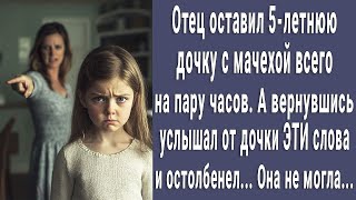 Отец ставил 5-летнюю малышку с мачехой всего на пару часов. А вернувшись услышал ЭТО и остолбенел.