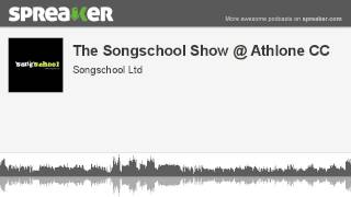 The Songschool Show @ Athlone CC (made with Spreaker)