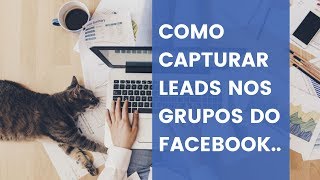 Como Capturar Leads Nos Grupos Do Facebook (A Melhor Maneira!)