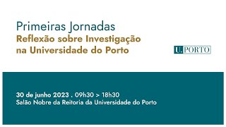 Primeiras Jornadas | Reflexão sobre Investigação na Universidade do Porto (2ª parte - tarde)