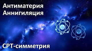 Антиматерия | Элементарные частицы | Аннигиляция | СРТ-симметрия