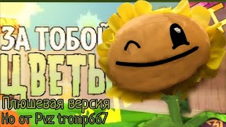 ЗА ТОБОЙ ЦВЕТЫ | но, плюшевая версия от "Pvz tromp667"