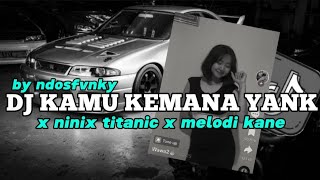 DJ KAMU KEMANA YANK X NINIX TITANIX X MELODI KANE BY NDOSFVNKY