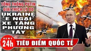 Tiêu điểm Quốc tế mới nhất sáng 15/7: Putin giải thích lý do Ukraine e ngại xe tăng phương Tây