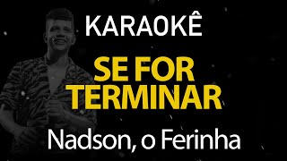 Se For Terminar - Nadson, o Ferinha (Karaokê Version)