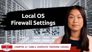 CompTIA A+ Core 2 (220-1102) | Local OS Firewall Settings | Exam Objective 1.6 | Training Video