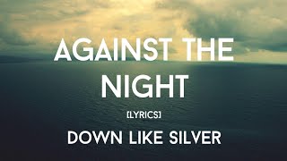 Down Like Silver - Against the Night (lyrics)