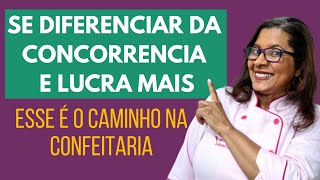 DESTACAR DA CONCORRÊNCIA E LUCRAR MAIS ESSE É O CAMINHO NA CONFEITARIA