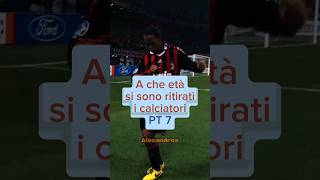 A che ETÀ si sono RITIRATI i CALCIATORI PT 7.#shorts #calcio #edit #footballshorts